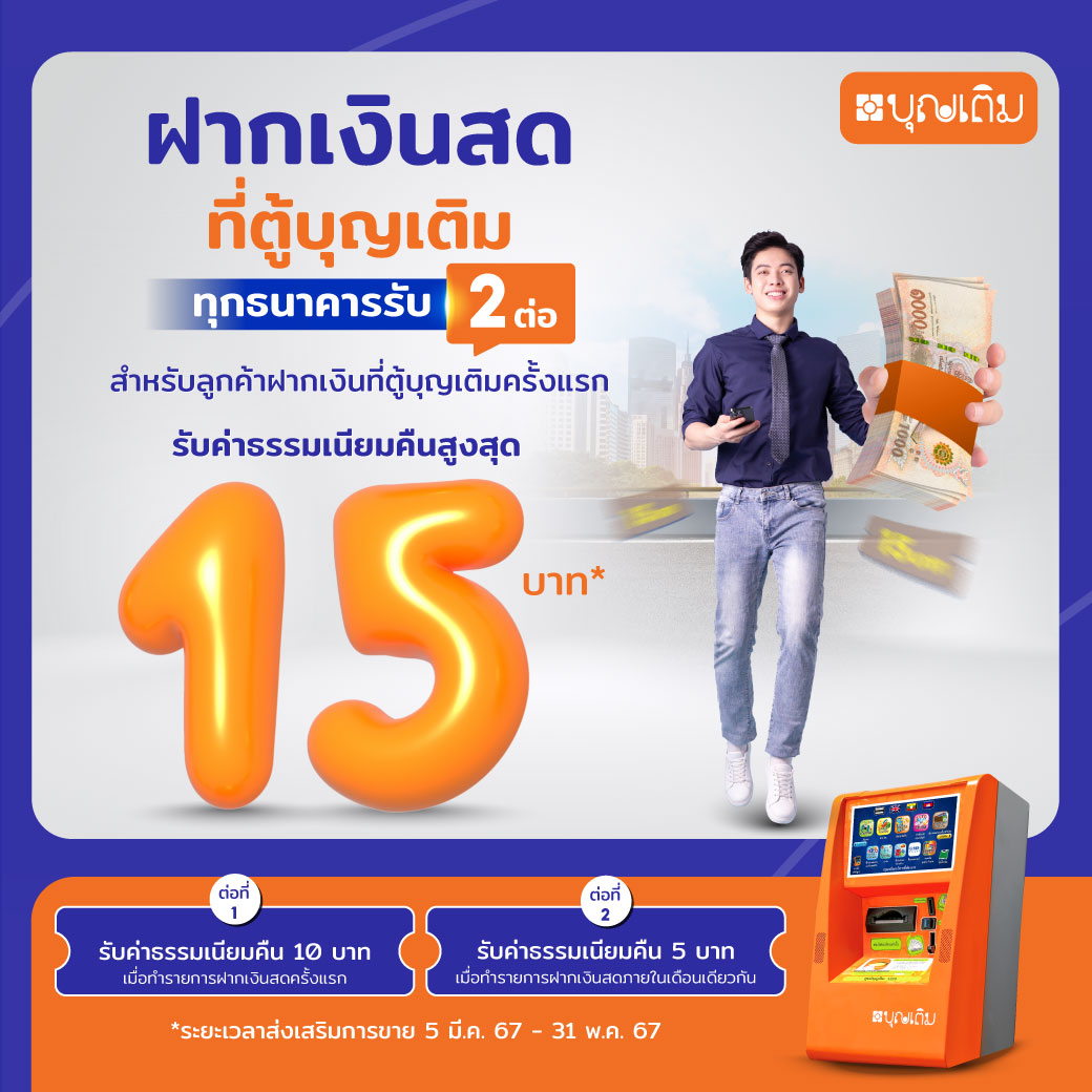 ฝากเงินสดที่ตู้บุญเติม ทุกธนาคาร รับ 2 ต่อ รับค่าธรรมเนียมคืนสูงสุด 15 บาท* สำหรับลูกค้าฝากเงินที่ตู้บุญเติมครั้งแรก